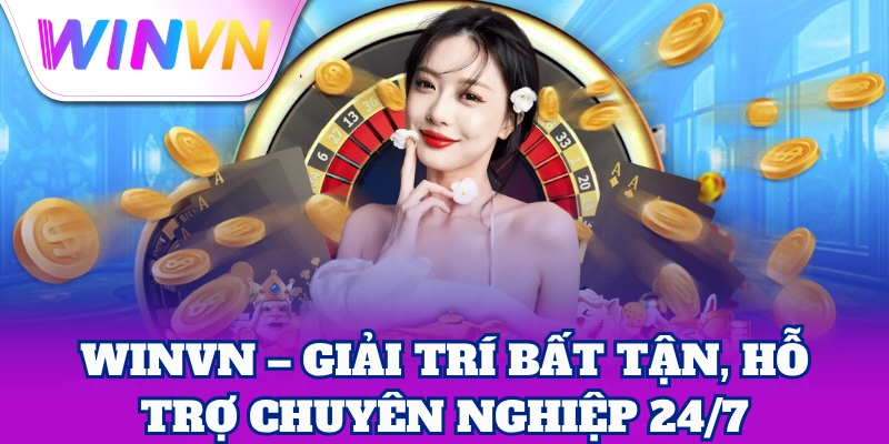 WinVN – Giải trí bất tận, hỗ trợ chuyên nghiệp 24/7
