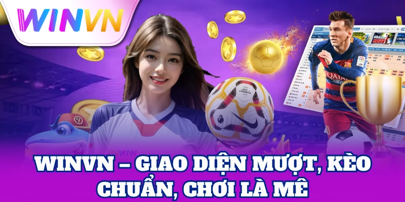 WinVN – Giao diện mượt, kèo chuẩn, chơi là mê