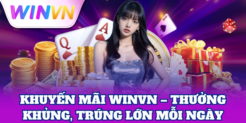 Khuyến mãi Winvn – Thưởng khủng, trúng lớn mỗi ngày