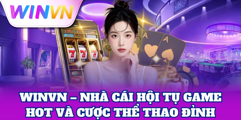 WinVN – Nhà cái hội tụ game hot và cược thể thao đỉnh