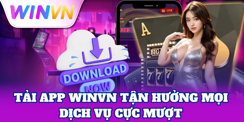 Tải App WinVN tận hưởng mọi dịch vụ cực mượt
